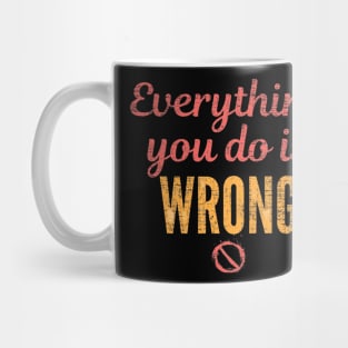 Everything you do is wrong Mug